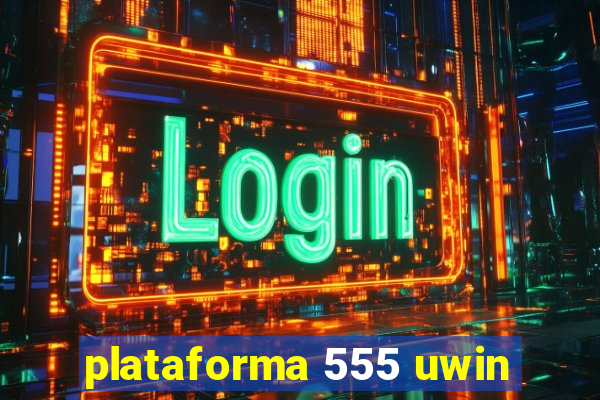 plataforma 555 uwin